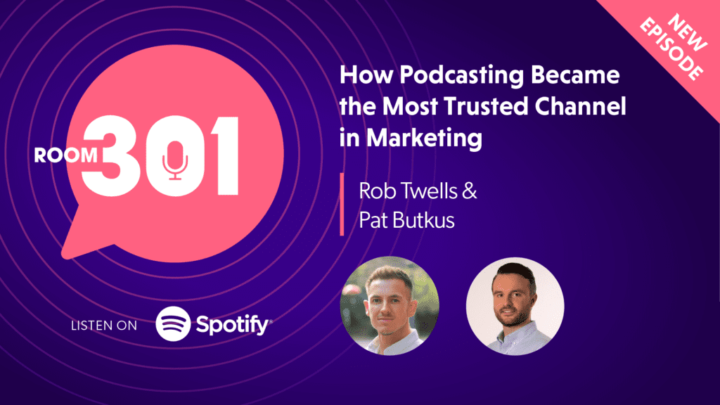 How Podcasting Became the Most Trusted Channel in Marketing - Room 301 Podcast featuring Rob Twells and Pat Butkus